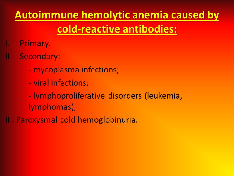 Autoimmune hemolytic anemia caused by cold-reactive antibodies: Primary. Secondary:  - mycoplasma infections; 